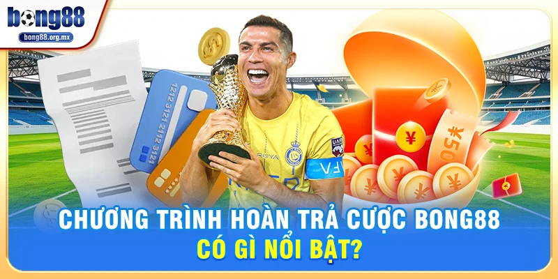 Chương trình Hoàn trả cược Bong88 có gì nổi bật?