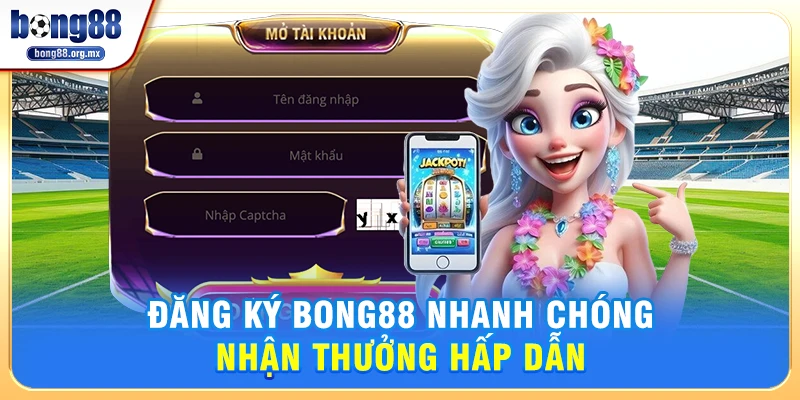 Đăng ký Bong88 nhanh chóng nhận thưởng hấp dẫn