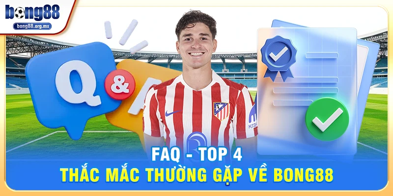 FAQ - Top 4 thắc mắc thường gặp về Bong88