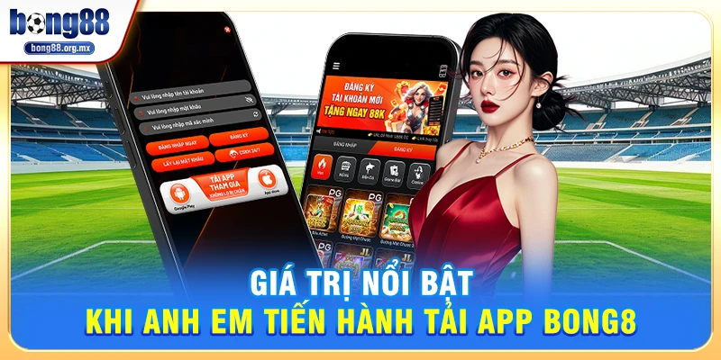 Giá trị nổi bật khi anh em tiến hành tải app Bong88 