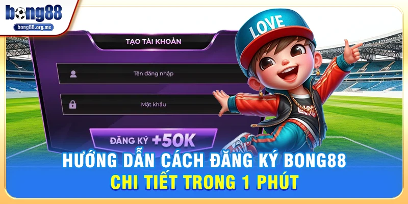 Hướng dẫn cách đăng ký Bong88 chi tiết trong 1 phút