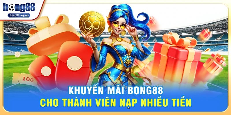 Khuyến mãi Bong88 cho thành viên nạp nhiều tiền