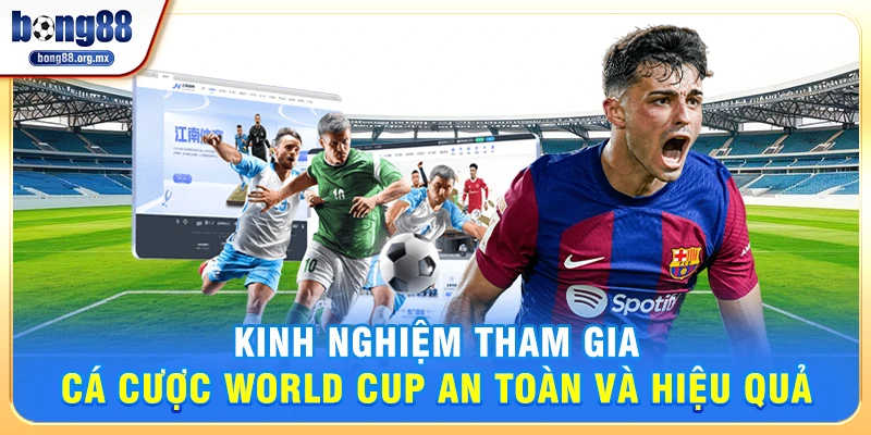 Kinh nghiệm tham gia Cá cược World Cup an toàn và hiệu quả
