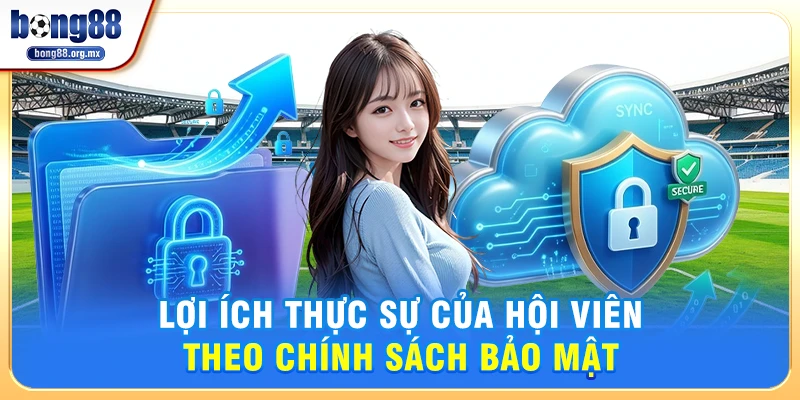 Lợi ích thực sự của hội viên theo chính sách bảo mật 