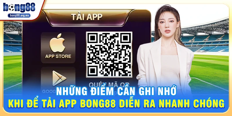 Những điểm cần ghi nhớ khi để tải app Bong88 diễn ra nhanh chóng