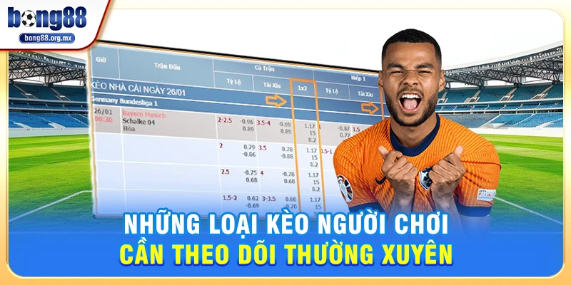 Những Loại Kèo Người Chơi Cần Theo Dõi Thường Xuyên