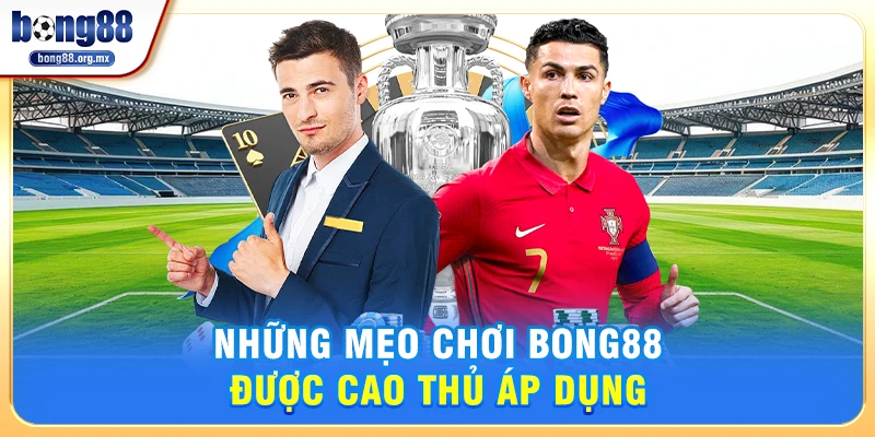 Những Mẹo chơi Bong88 Được Cao Thủ Áp Dụng