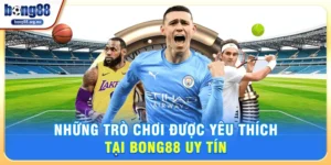 Bong88 uy tín – Điểm Đến Game Cá Cược Hấp Dẫn Được Người Chơi Tin Tưởng