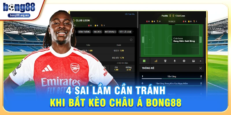 4 sai lầm cần tránh khi bắt kèo Châu Á Bong88