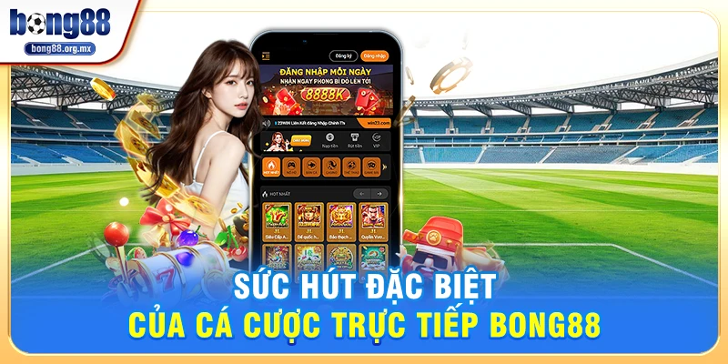 Sức hút đặc biệt của Cá cược trực tiếp Bong88