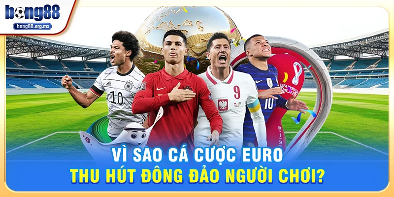 Cá cược Euro – Bí Quyết Chinh Phục Mùa Giải Bóng Đá Hấp Dẫn Nhất Châu Âu
