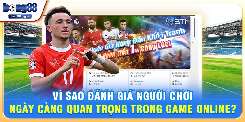 Vì sao Đánh giá người chơi ngày càng quan trọng trong game online?