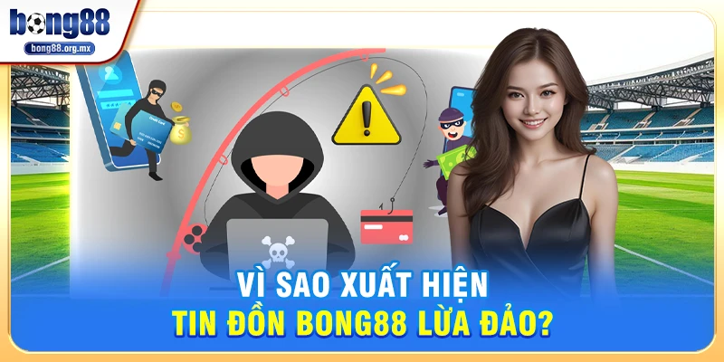 Vì sao xuất hiện tin đồn Bong88 lừa đảo
